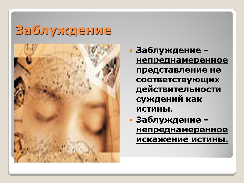 Заблуждение Заблуждение – непреднамеренное представление не соответствующих действительности суждений как истины. Заблуждение – непреднамеренное Заблуждение Заблуждение – непреднамеренное представление не соответствующих действительности суждений как истины. Заблуждение – непреднамеренное